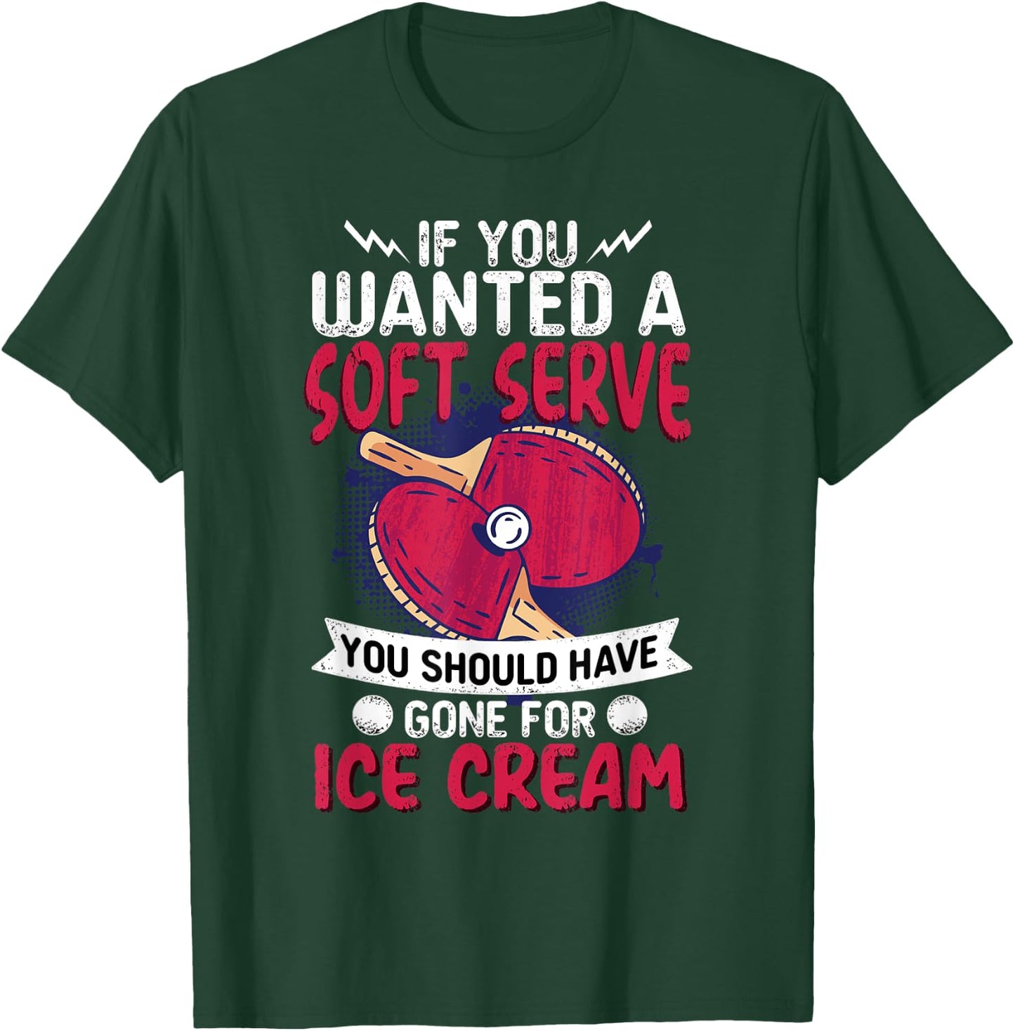 If You Wanted A Soft Serve I Table Tennis I Ping Pong T-Shirt - T-Shirt | Forest