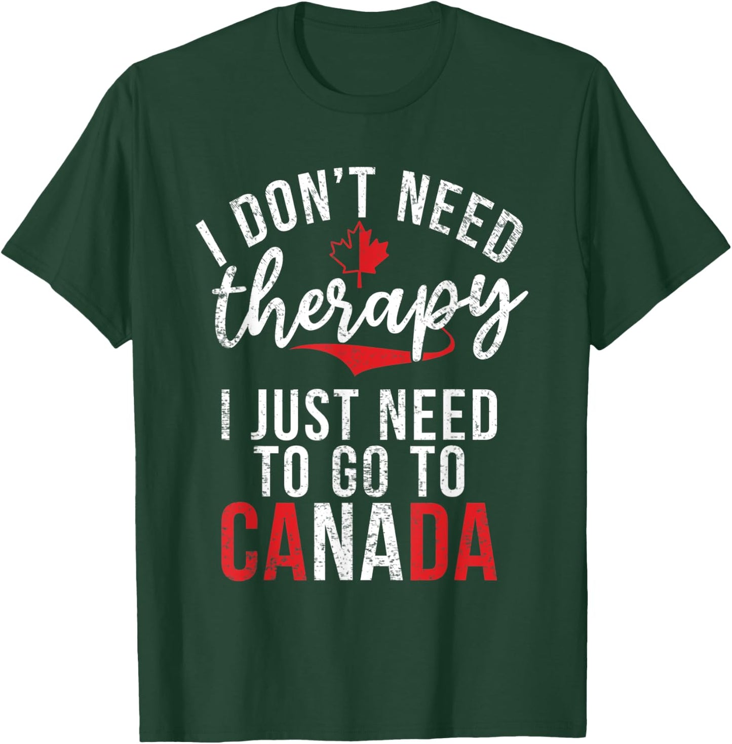 I dont need therapy i just need to go to Canada T-Shirt - T-Shirt | Forest