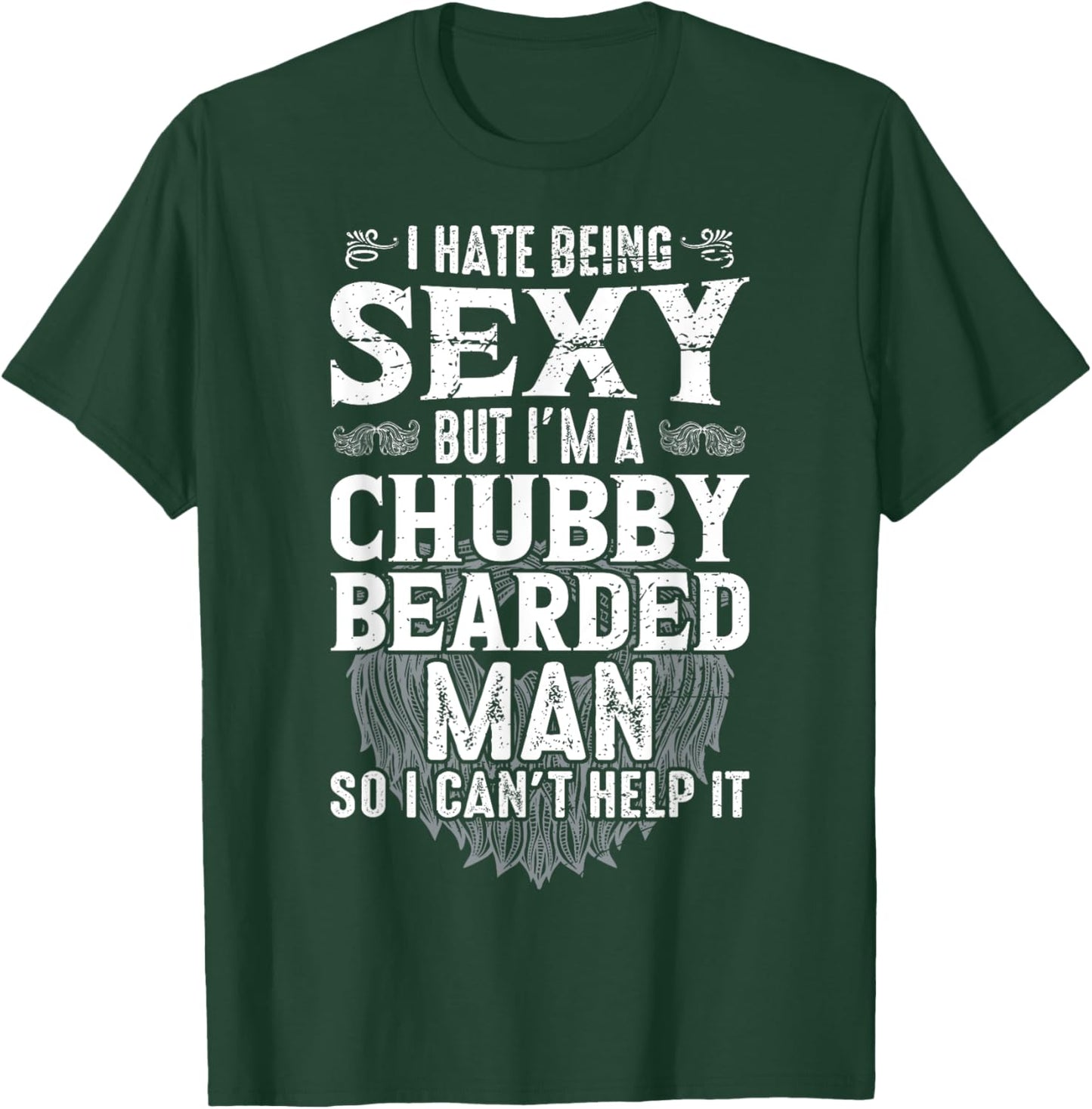 I Hate Being Sexy But I'm A Chubby Bearded Man Can't Help It T-Shirt - T-Shirt | Forest
