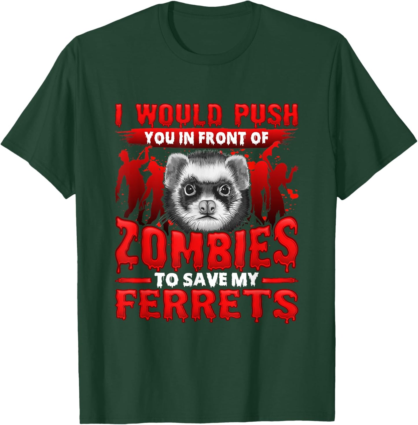 I Would Push You in Front of Zombies to Save My Ferret T-Shirt - T-Shirt | Forest