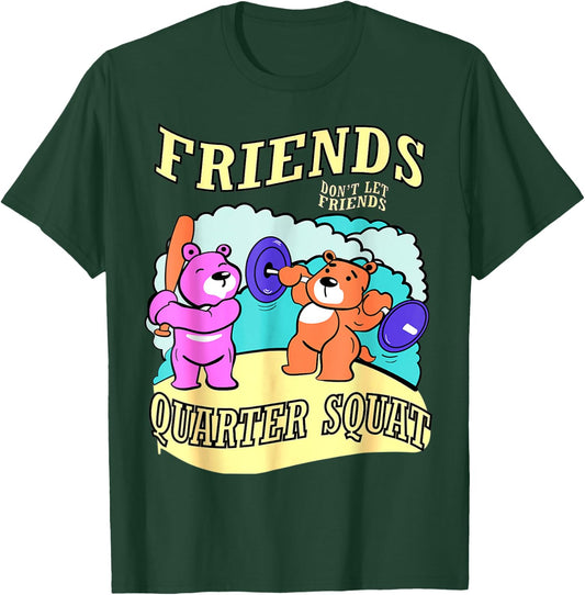 Friends Don't Let Friends Quarter Squat, Bodybuilding Gym T-Shirt - T-Shirt | Forest