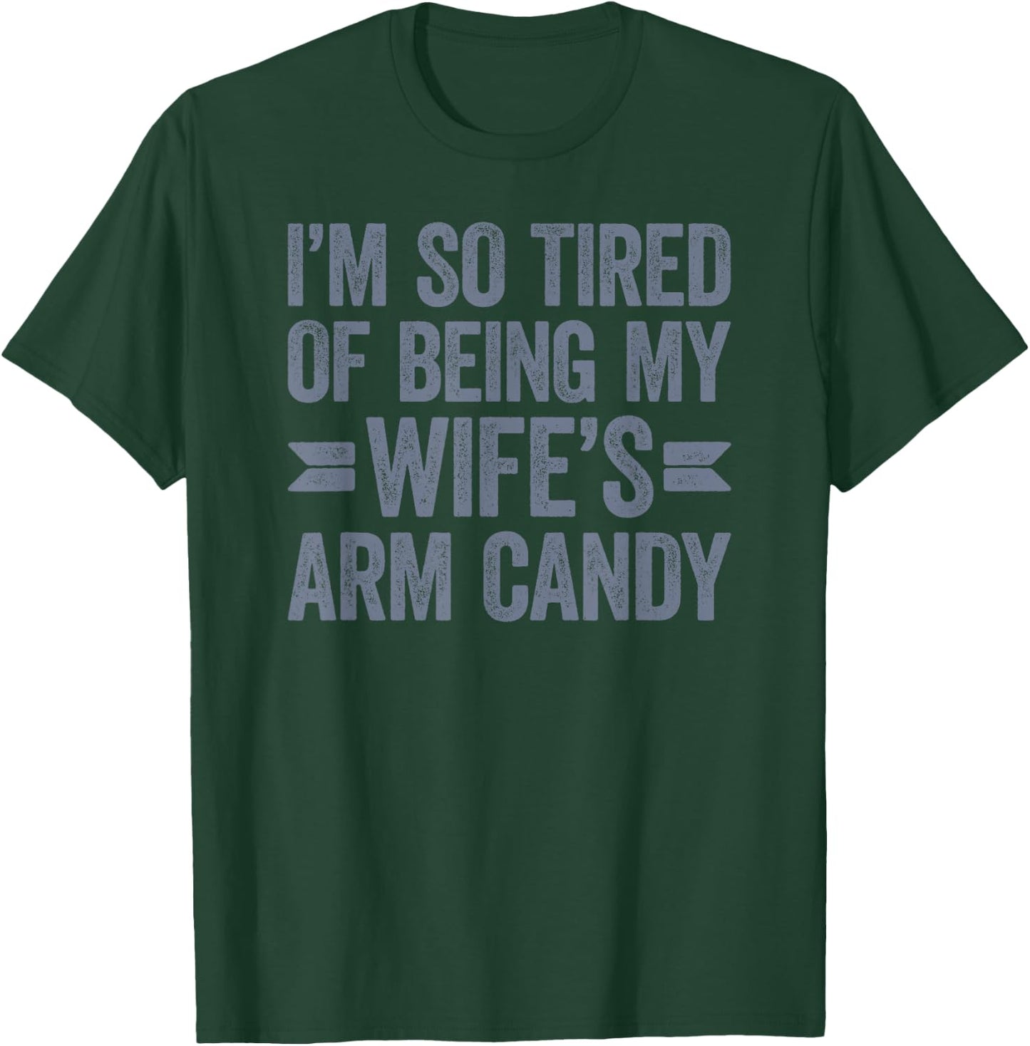 I'm so tired of being my wife's arm candy T-Shirt - T-Shirt | Forest