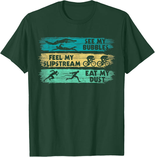 See My Bubbles - Feel My Slipstream - Eat My Dust Triathlon T-Shirt - T-Shirt | Forest
