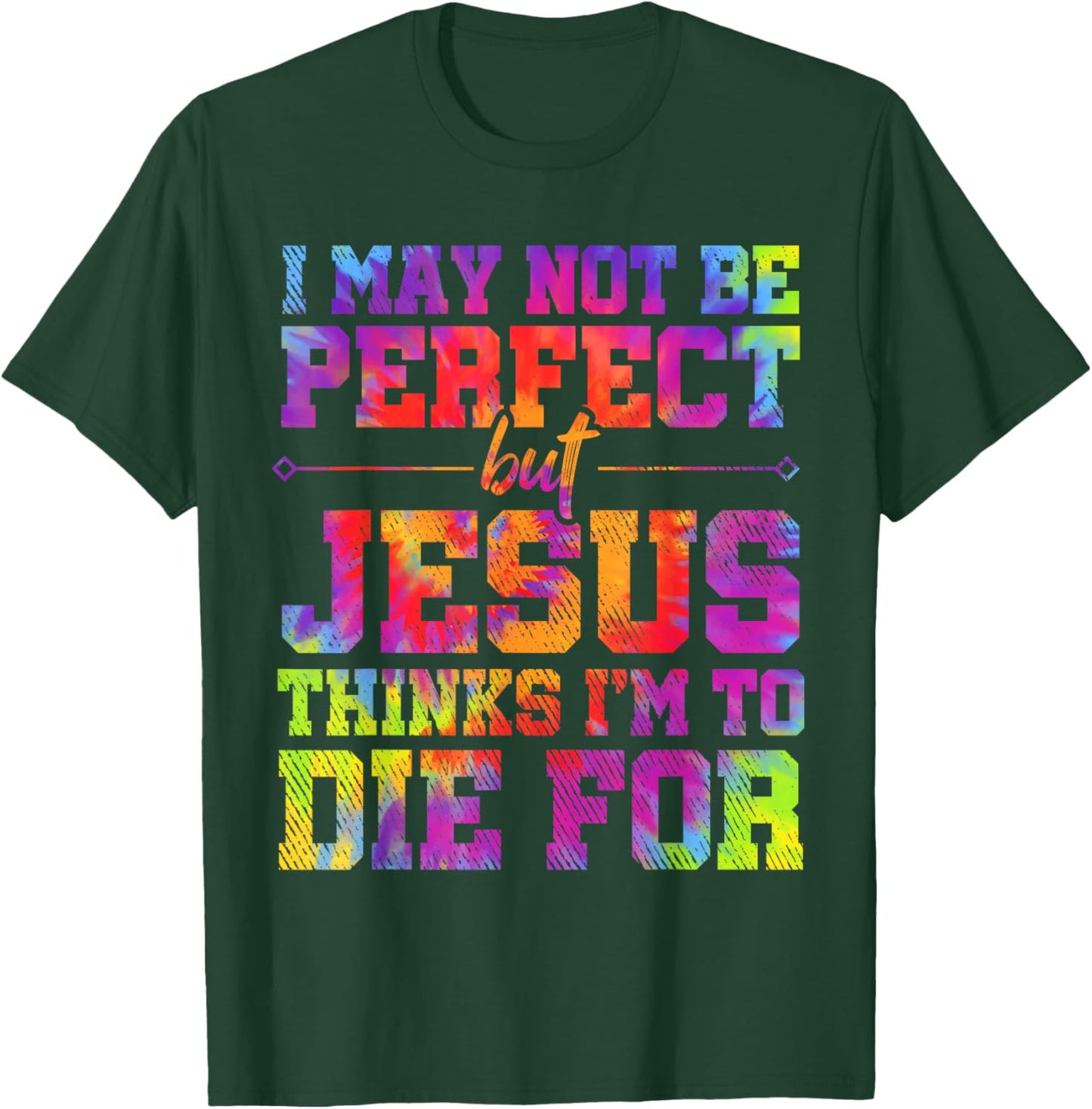 I May Not Be Perfect But Jesus Christian Quotes Tie Dye T-Shirt - T-Shirt | Forest