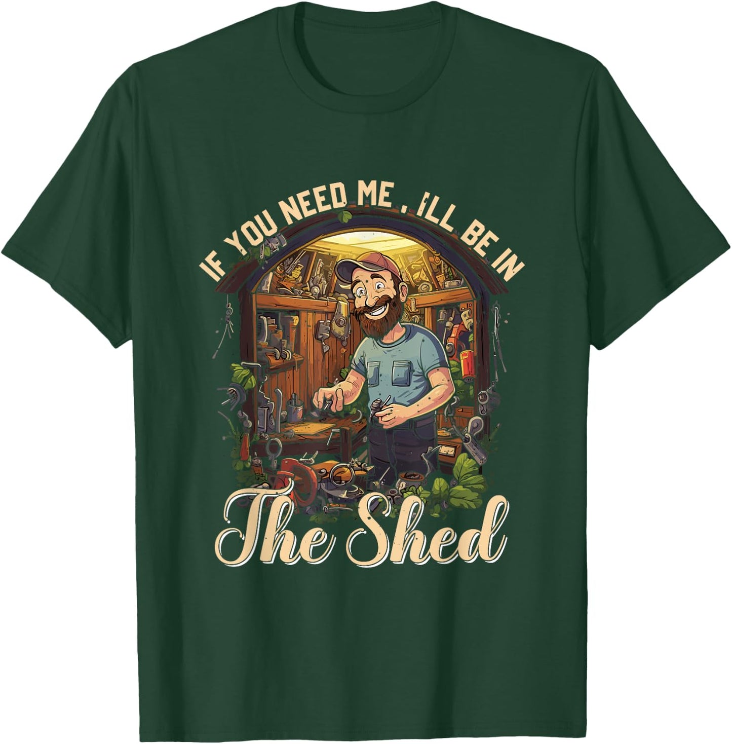Funny Mechanic Gardener If You Need Me I'll Be In The Shed T-Shirt - T-Shirt | Forest