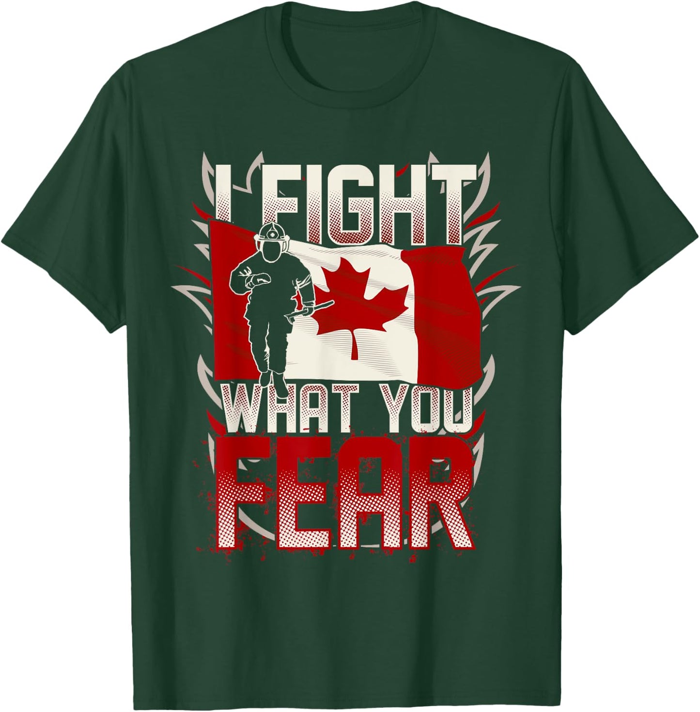 I Fight What You Fear Canada Flag T-Shirt - T-Shirt | Forest