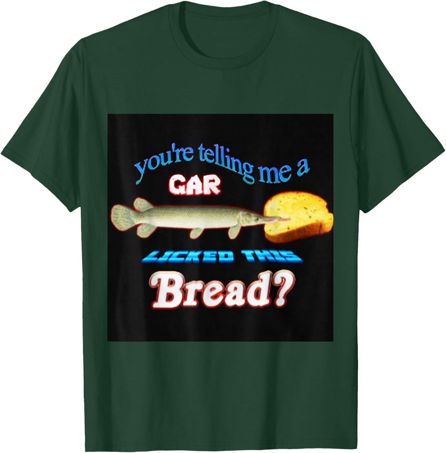 You're Telling Me A Gar Licked This Bread T-Shirt - T-Shirt | Forest