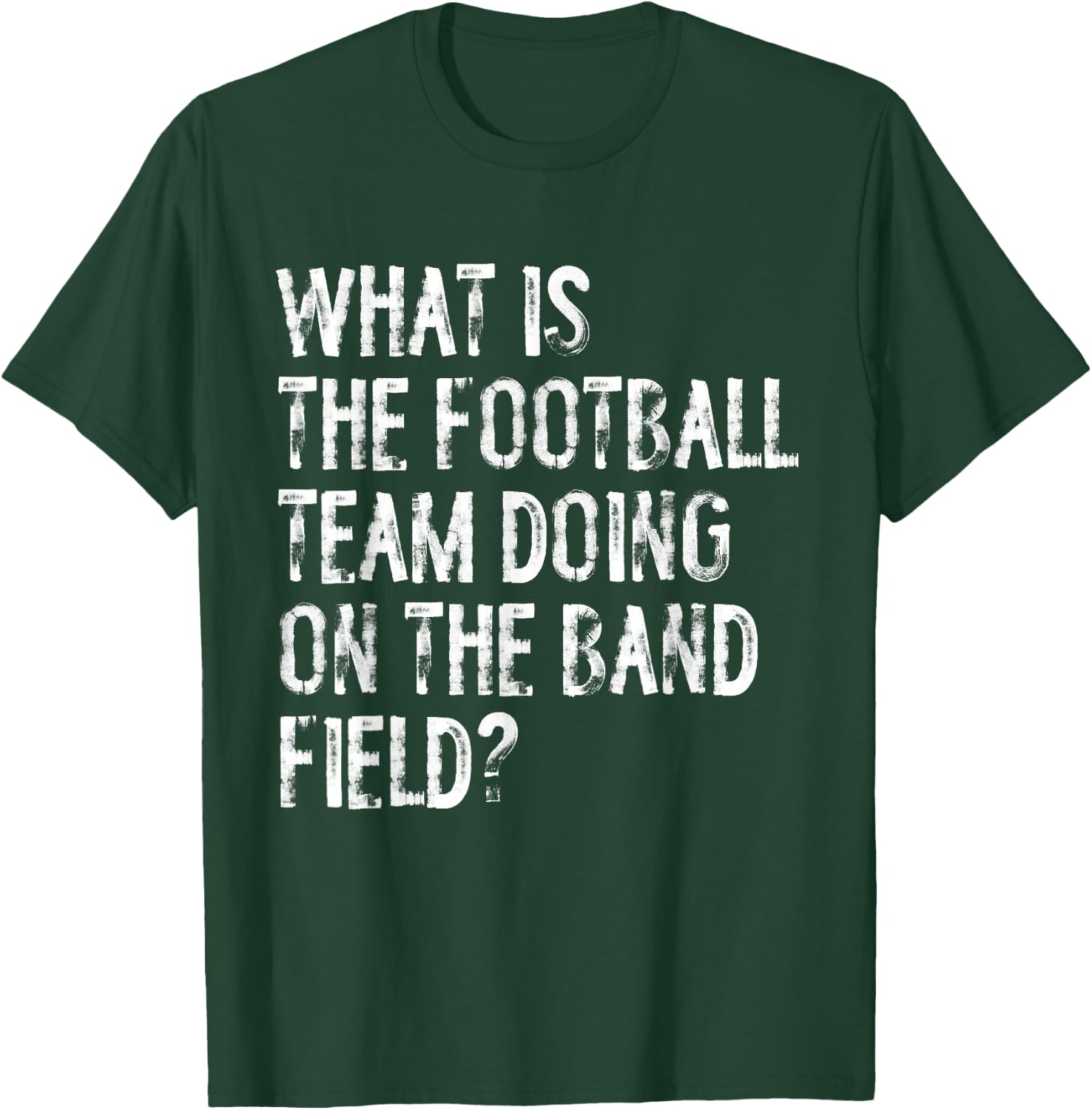 What Is The Football Team Doing On The Marching Band Field T-Shirt - T-Shirt | Forest