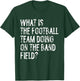 What Is The Football Team Doing On The Marching Band Field T-Shirt - T-Shirt | Forest