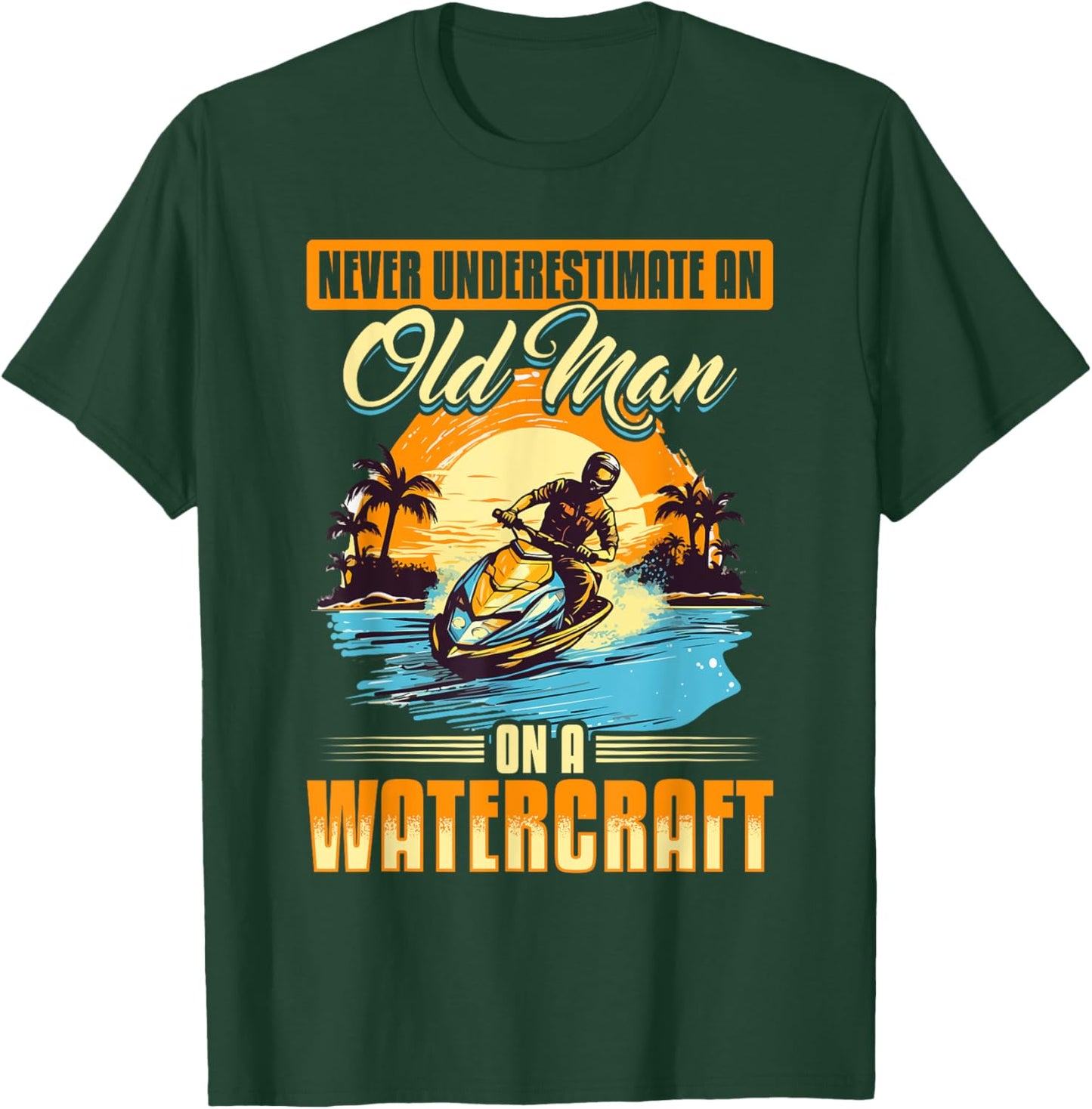Jet Ski Never Underestimate an Old Man on a Watercraft T-Shirt - T-Shirt | Forest