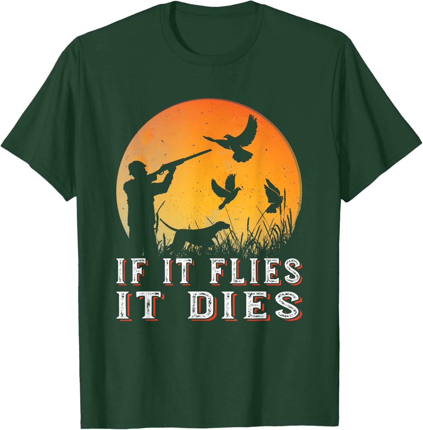 If It Flies It Dies, Funny Dove Hunting T-Shirt - T-Shirt | Forest