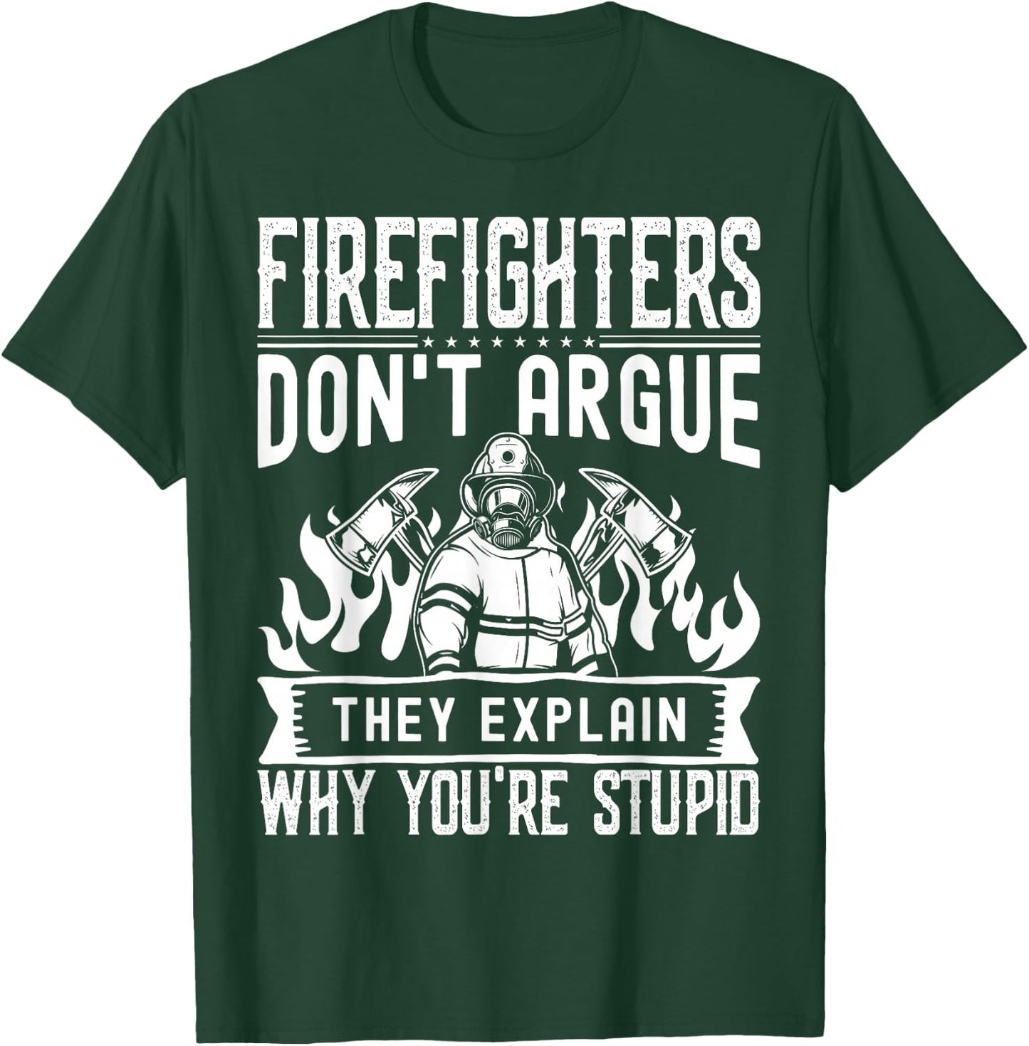 Firefighters Don't Argue | Funny Father's Day Firefighting T-Shirt - T-Shirt | Forest