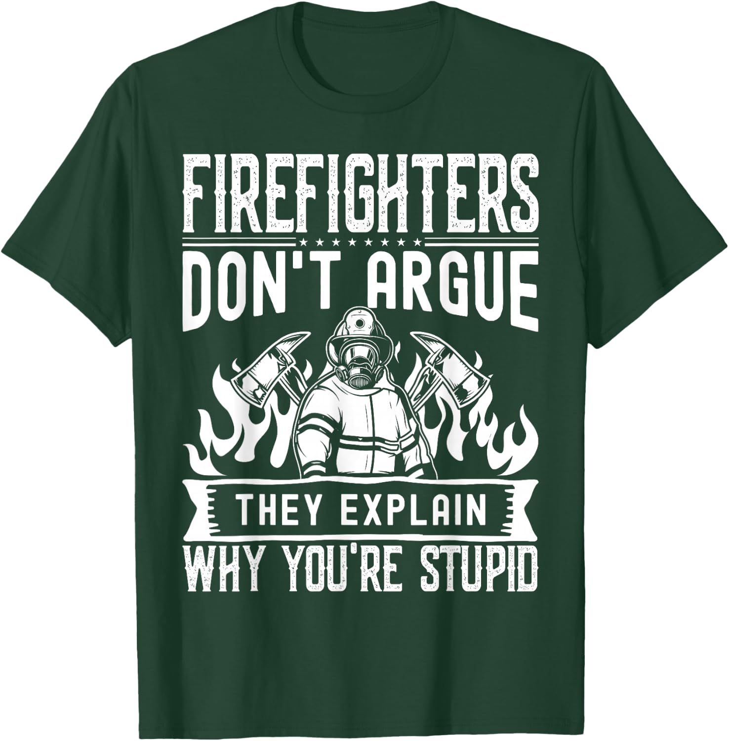 Firefighters Don't Argue | Funny Father's Day Firefighting T-Shirt - T-Shirt | Forest