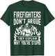 Firefighters Don't Argue | Funny Father's Day Firefighting T-Shirt - T-Shirt | Forest