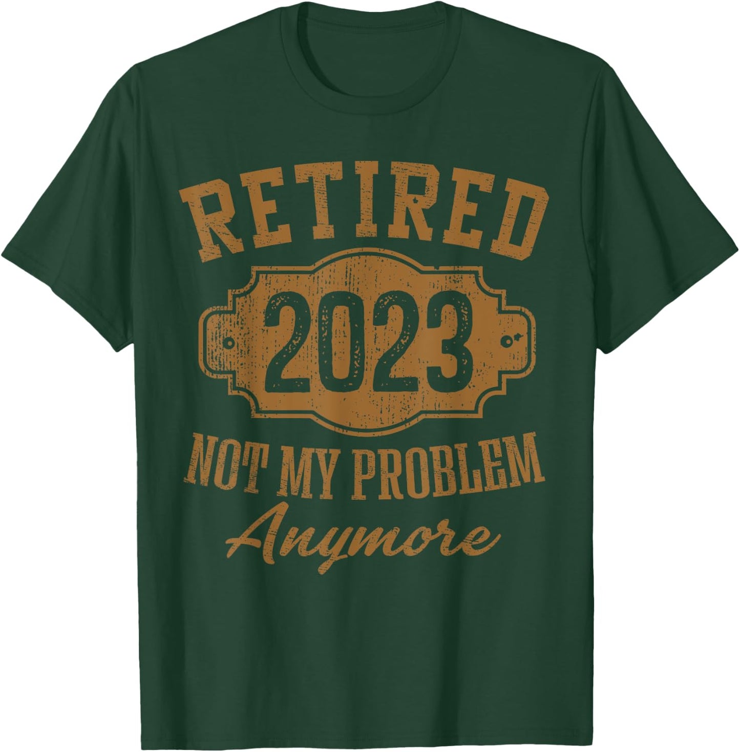 Retired 2023 Not My Problem Anymore Retirement Gifts Men Dad T-Shirt - T-Shirt | Forest