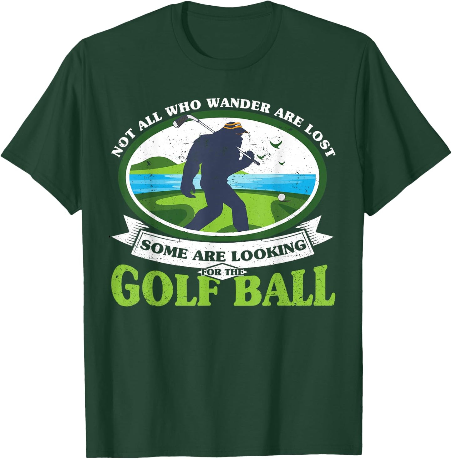 Golfing Bigfoot Not all Who Wander Are Lost Funny Golf Ball T-Shirt - T-Shirt | Forest
