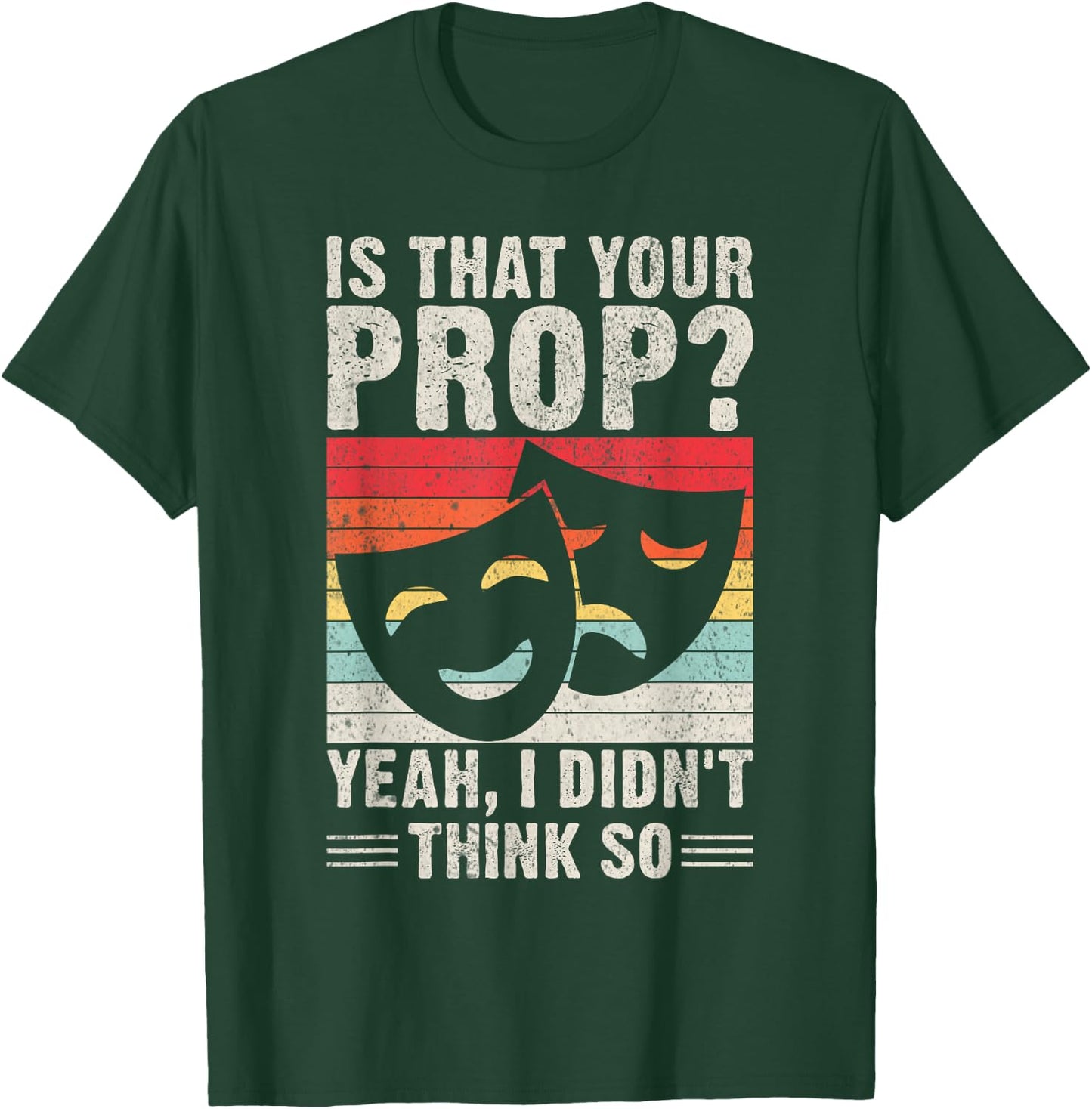 Is that your Prop yeah i didnt think so Theater T-Shirt - T-Shirt | Forest
