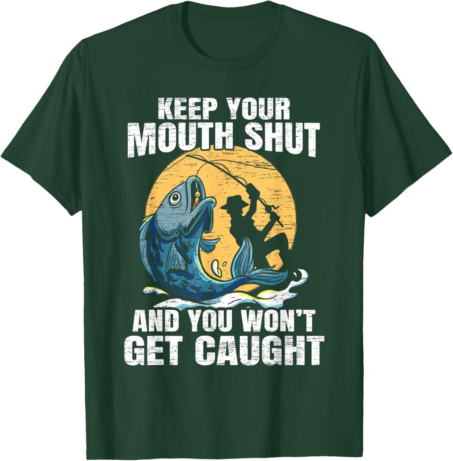 Keep Your Mouth Shut And You Won't Get Caught Fishing T-Shirt - T-Shirt | Forest