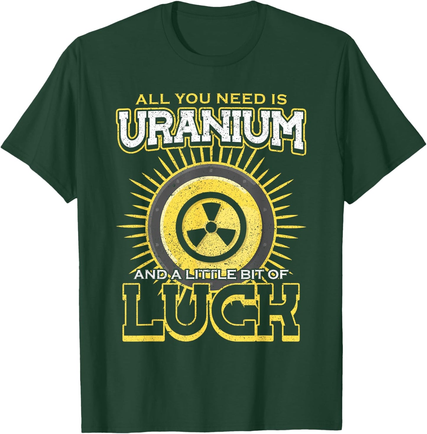 All You Need Is Uranium And Luck Nuclear Engineer T-Shirt - T-Shirt | Forest