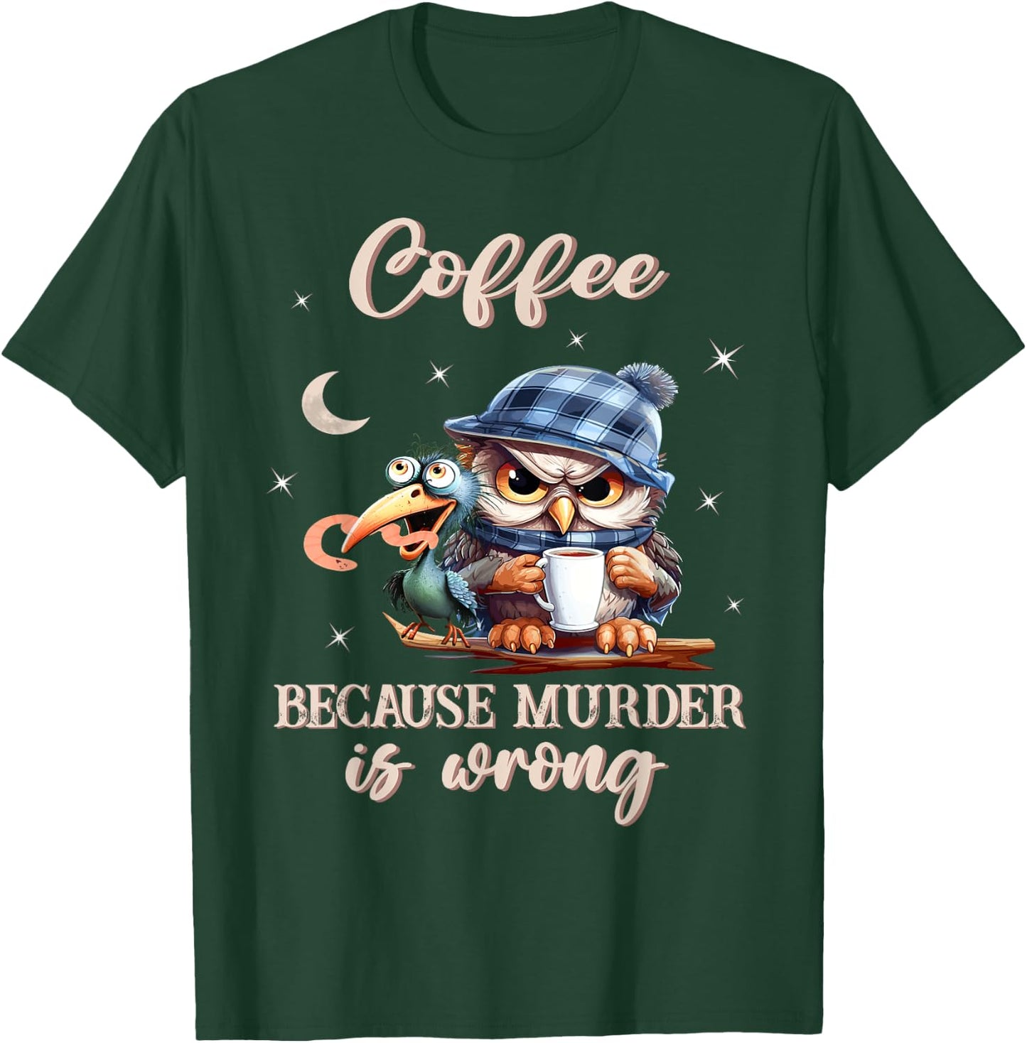 Coffee - Because Murder is Wrong - Owl And The Early Bird T-Shirt - T-Shirt | Forest