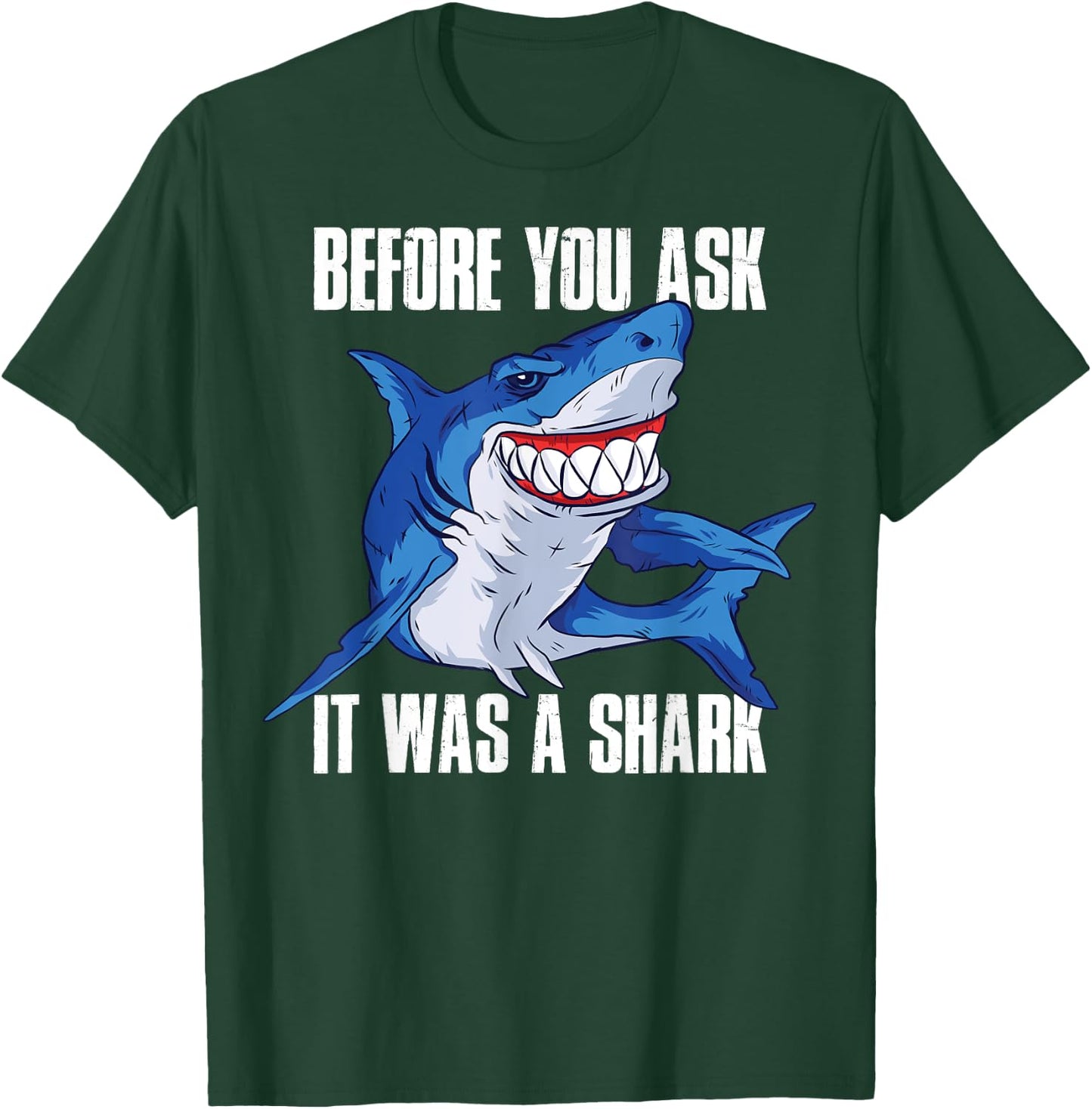 Before You Ask It Was a Shark Amputee T-Shirt - T-Shirt | Forest