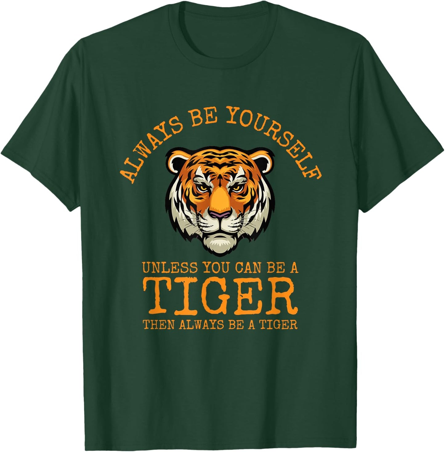 Always Be Yourself Unless You Can Be a Tiger T-Shirt - T-Shirt | Forest