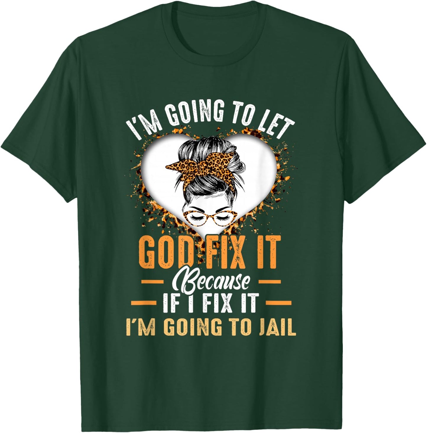 I'm Going To Let God Fix It If I Fix It I'm Going To Jail T-Shirt - T-Shirt | Forest
