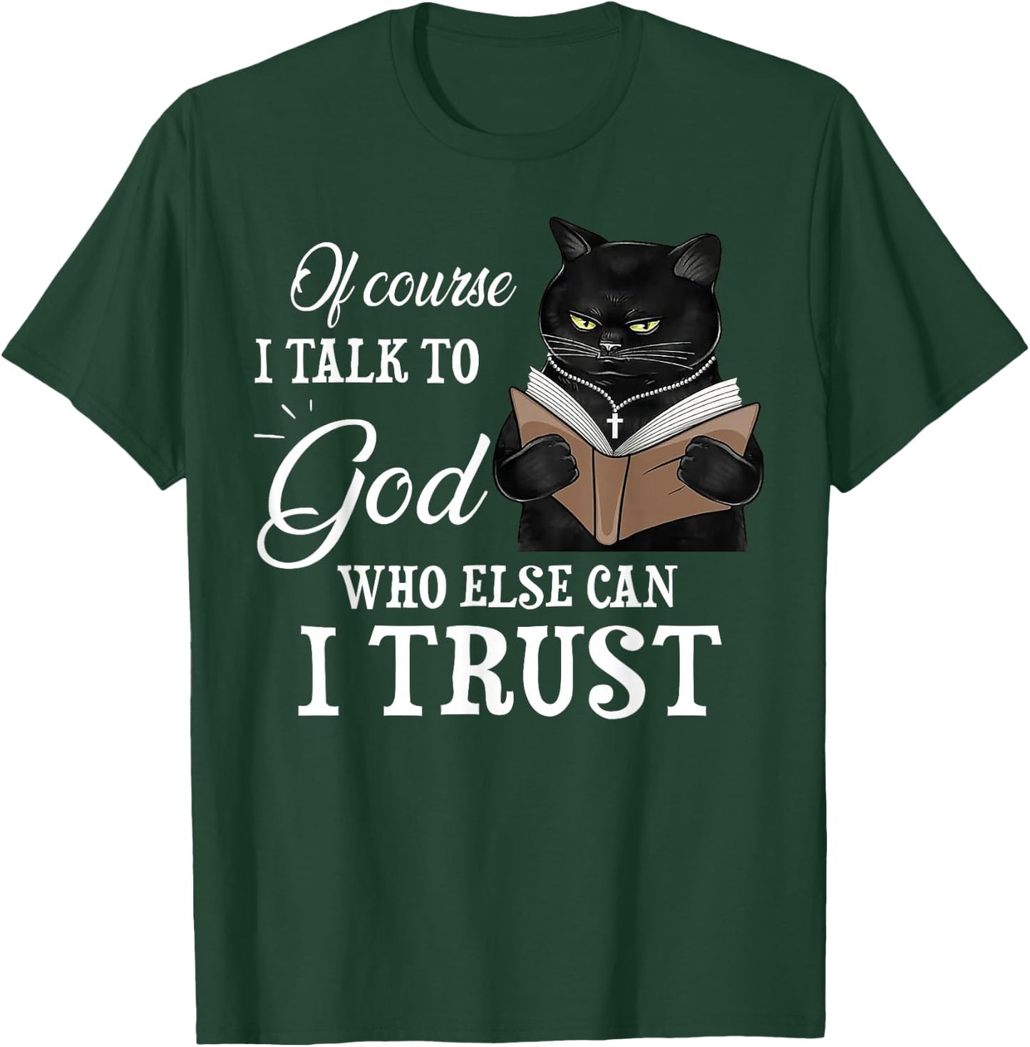 Cat Of Course I Talk To God Who Else Can I Trust T-Shirt - T-Shirt | Forest