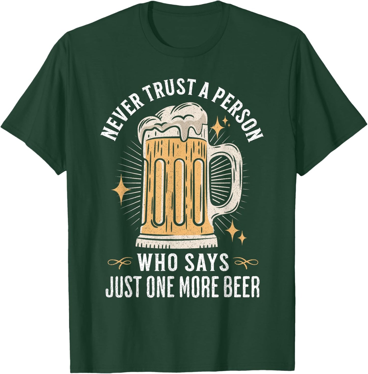 Never trust a person who says just one more beer hangover T-Shirt - T-Shirt | Forest