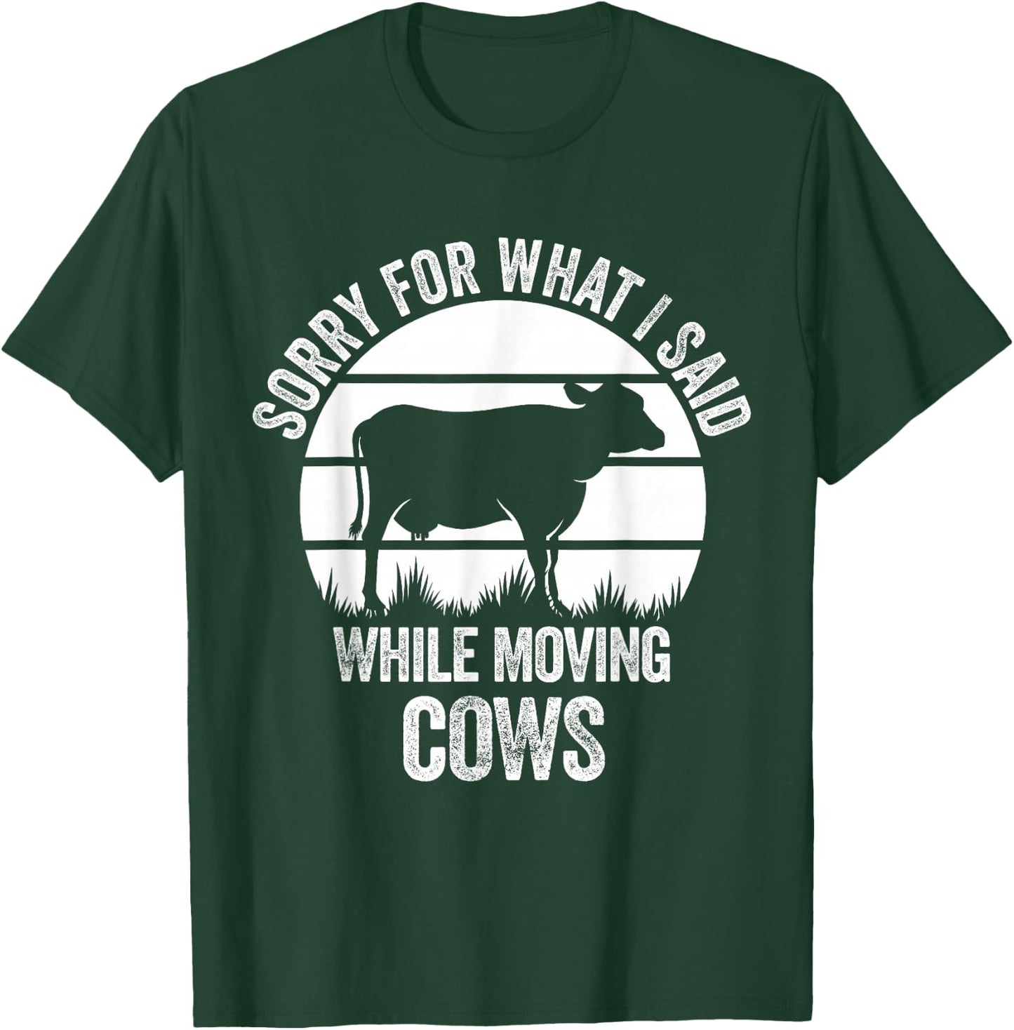 Sorry For What I Said While Moving Cows Funny Cattle T-Shirt - T-Shirt | Forest