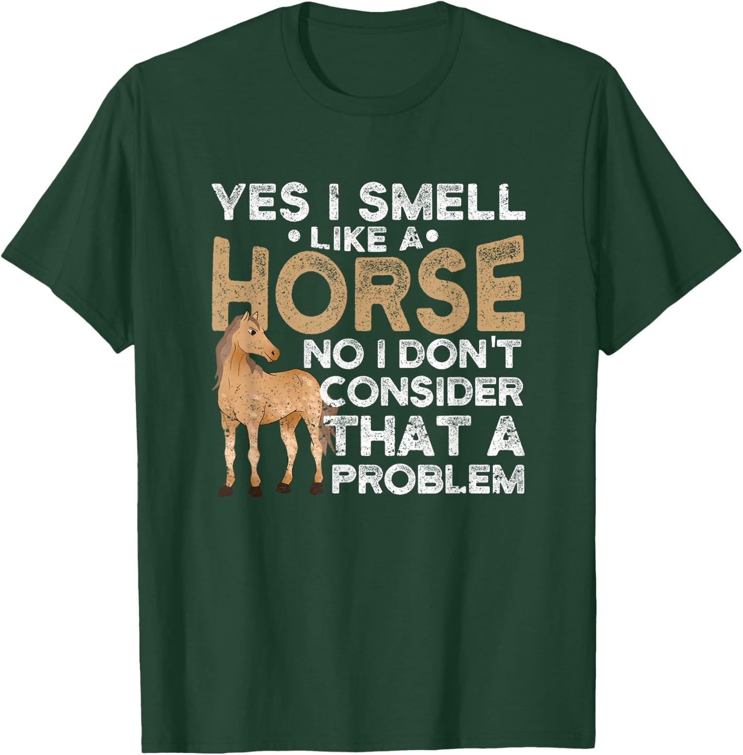 Yes I Smell Like A Horse No I Don't Consider That A Problem T-Shirt - T-Shirt | Forest