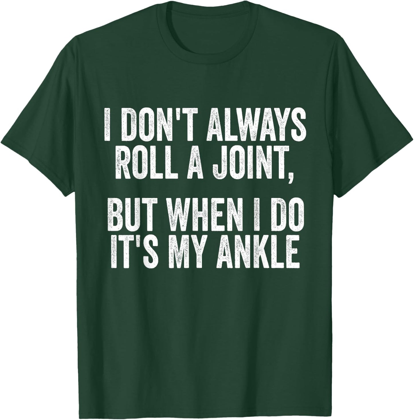 I Don't Always Roll A Joint But When I Do , It's My Ankle T-Shirt - T-Shirt | Forest