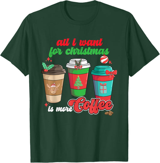 All I Want For Christmas Is More Coffee Funny Christmas T-Shirt - T-Shirt | Forest