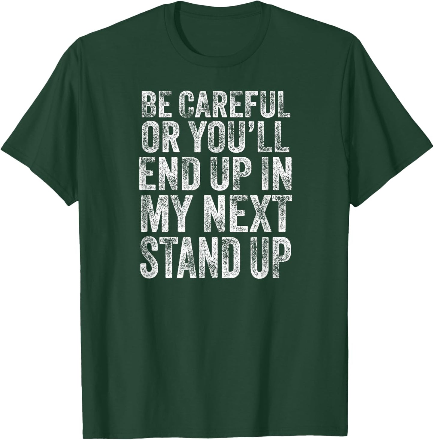 Careful Or You'll End Up in My Next Stand Up Comedy T-Shirt - T-Shirt | Forest