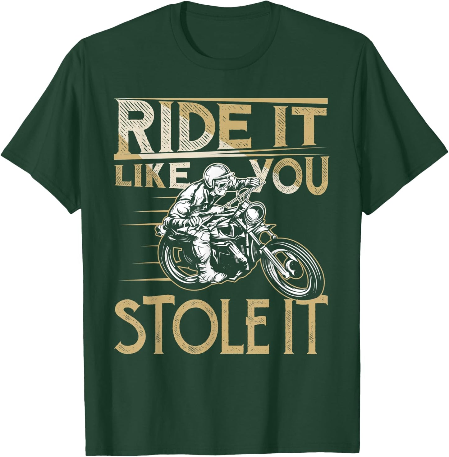 Ride It Like You Stole It Funny Motorcycle Biker Men Women T-Shirt - T-Shirt | Forest