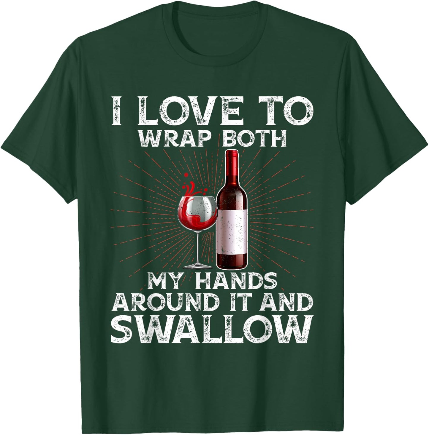 I Love to Wrap Both My Hands Around it and Swallow Wine T-Shirt - T-Shirt | Forest