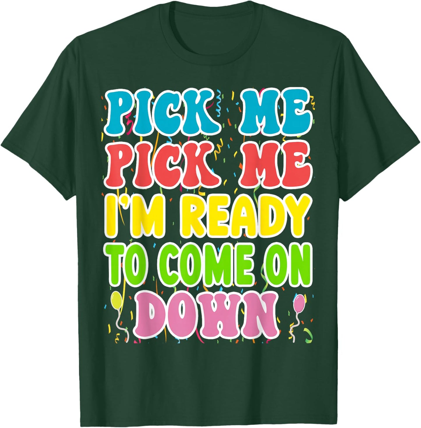Pick Me Pick me Im Ready To Come On Down T-Shirt - T-Shirt | Forest