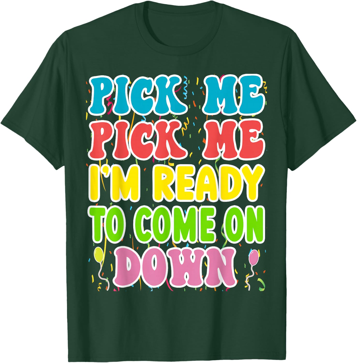 Pick Me Pick me Im Ready To Come On Down T-Shirt - T-Shirt | Forest