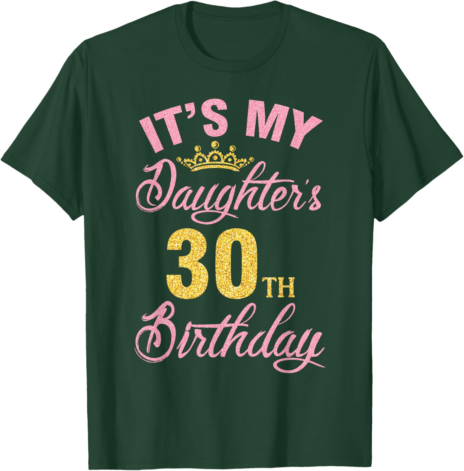 It's My Daughter's 30th Birthday Happy 30 Years To Me A Girl T-Shirt - T-Shirt | Forest