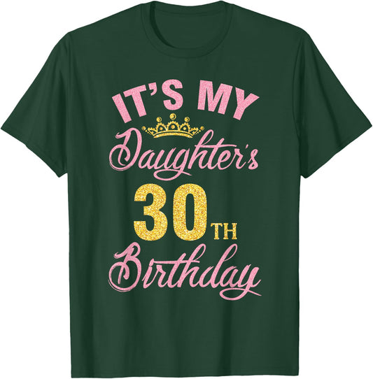 It's My Daughter's 30th Birthday Happy 30 Years To Me A Girl T-Shirt - T-Shirt | Forest
