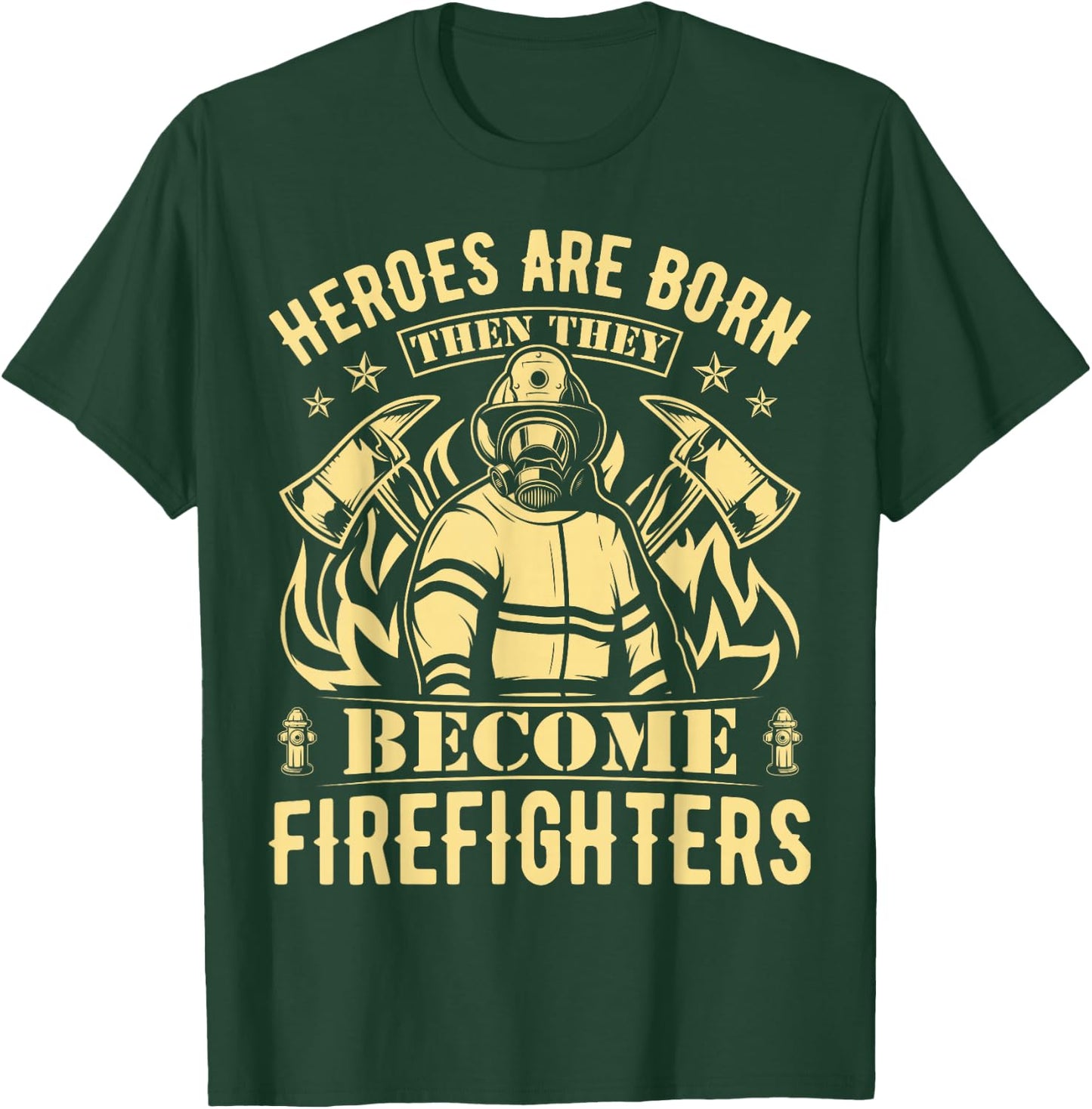 Heroes Are Born Then They Become Firefighters T-Shirt - T-Shirt | Forest