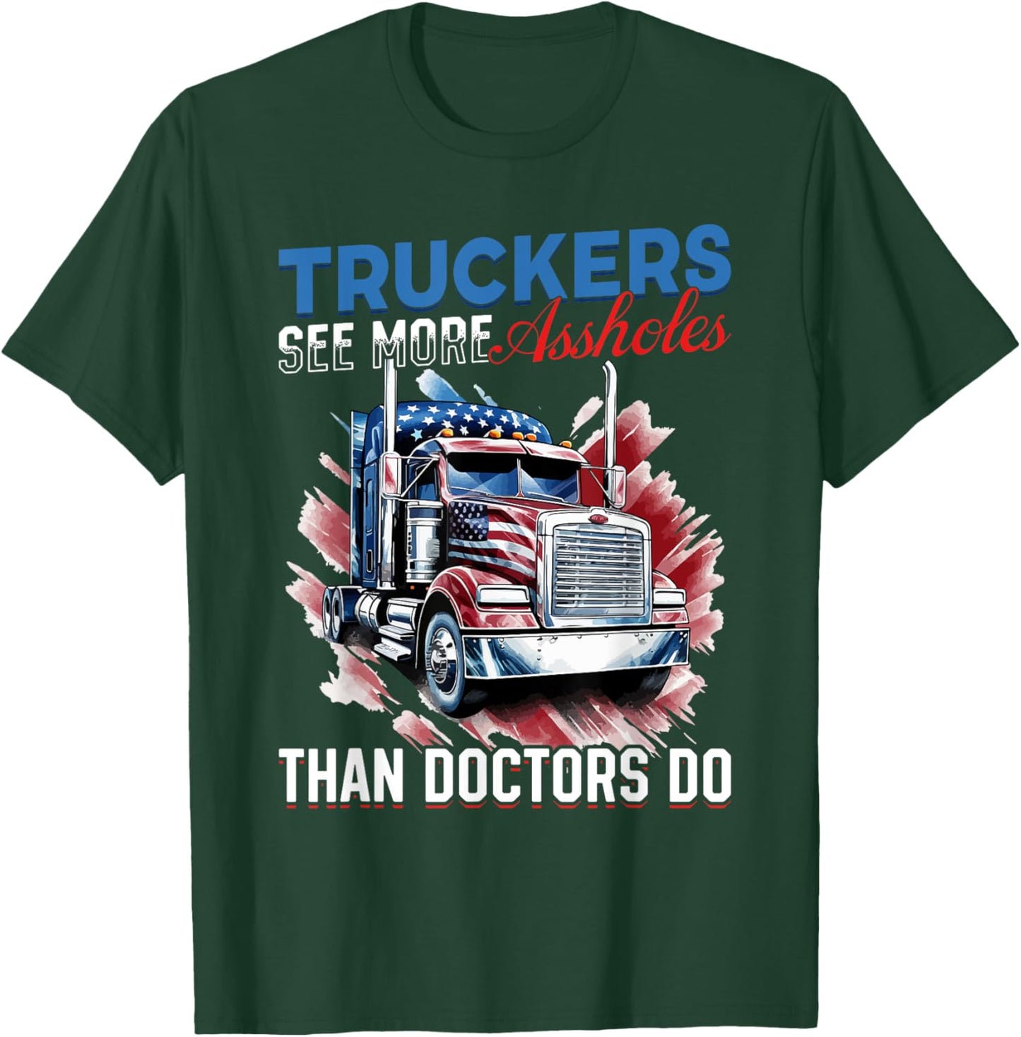Trucker Truck - Truckers see more assholes than Doctors do T-Shirt - T-Shirt | Forest