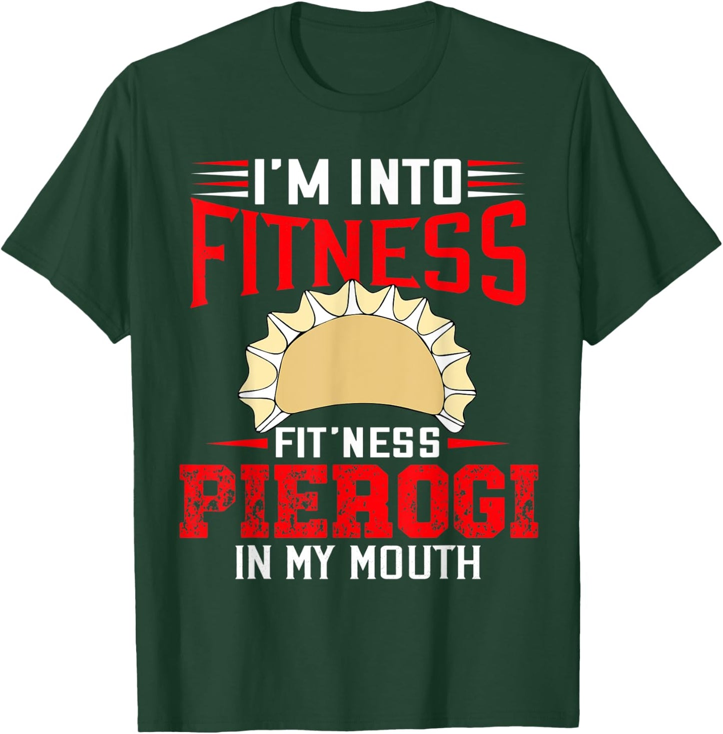 I'm Into Fitness Funny Pierogi Polish Pride Sarcastic T-Shirt - T-Shirt | Forest