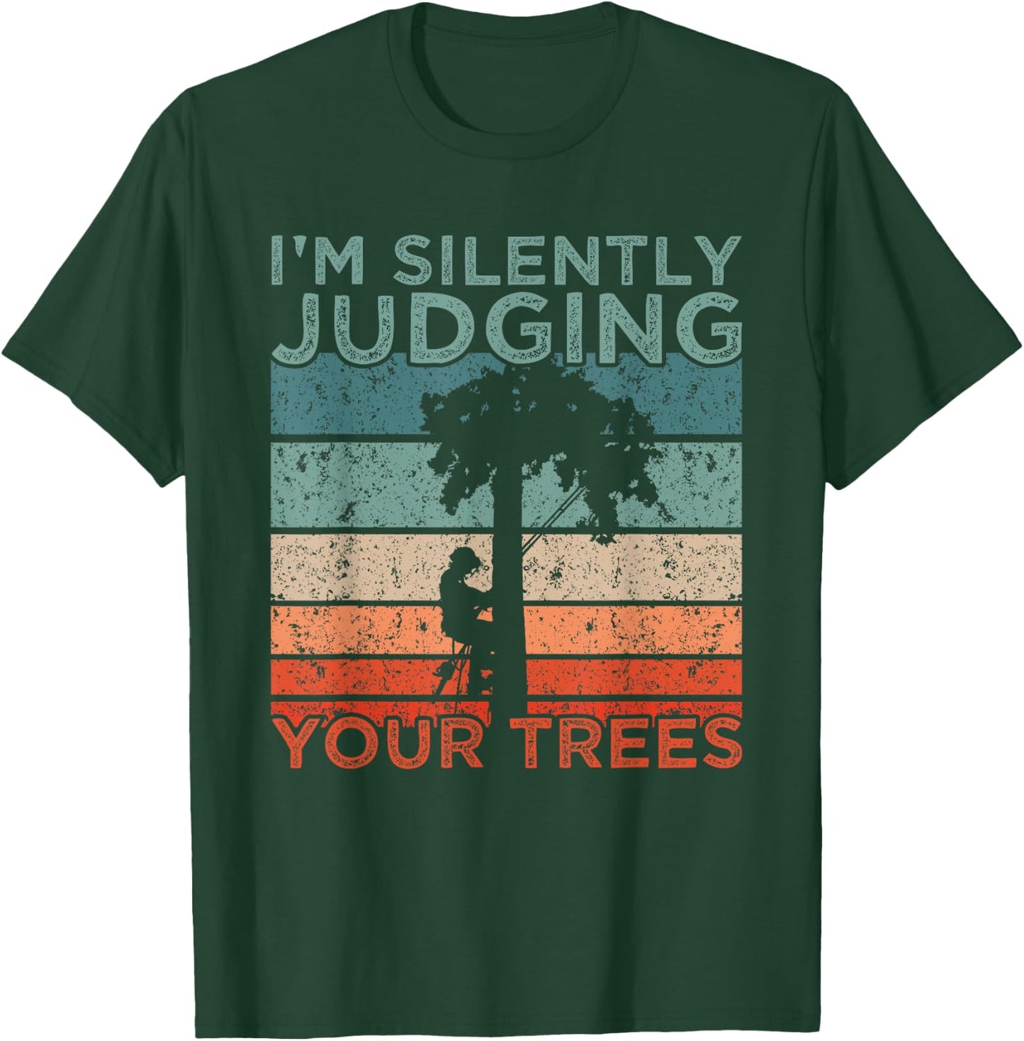 Arborist Design I'm Silently Judging Your Trees T-Shirt - T-Shirt | Forest
