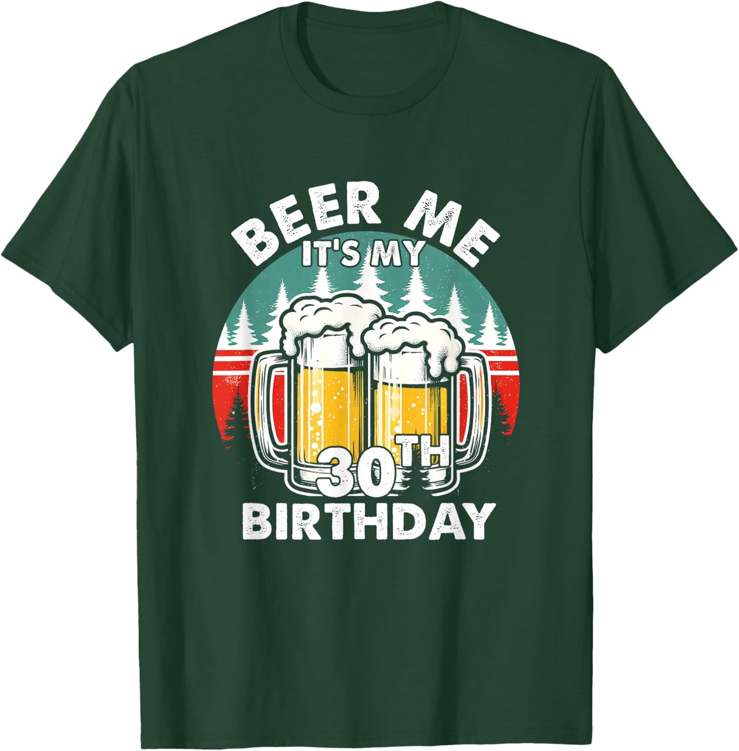 Funny 30 Years Old Beer Me It's My 30th Birthday Drinking T-Shirt - T-Shirt | Forest