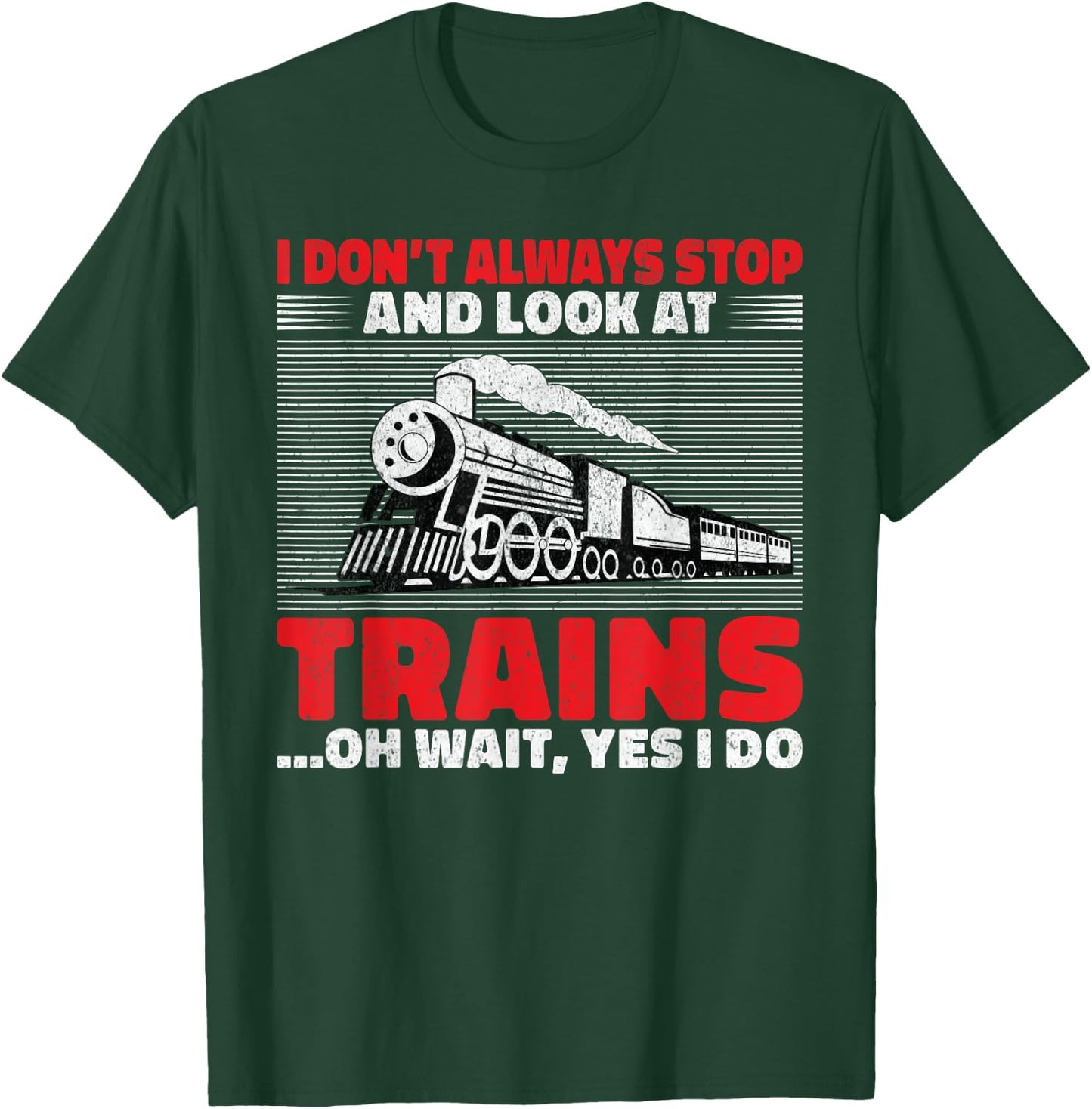 I dont always stop and look at Trains oh wait yes i do Train T-Shirt - T-Shirt | Forest