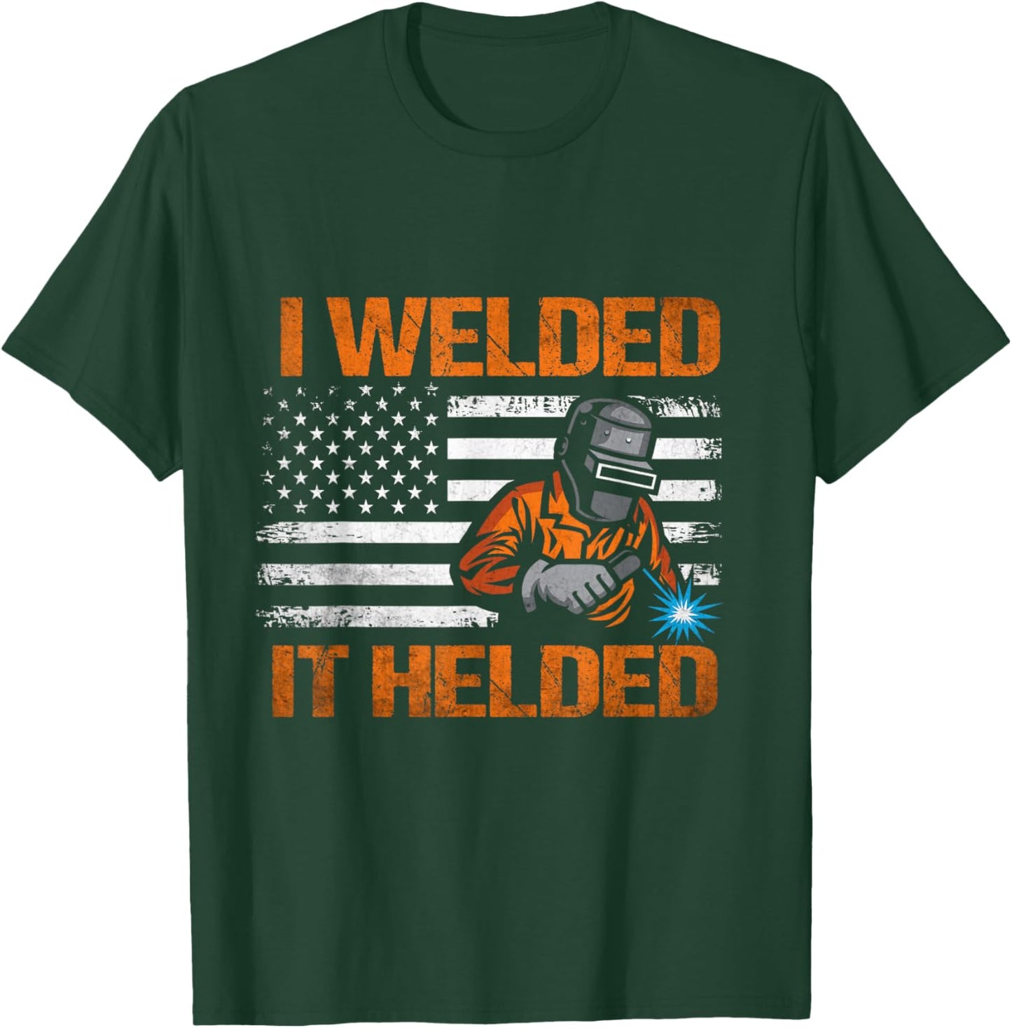 I Welded It Helded Welding Welder T-Shirt - T-Shirt | Forest