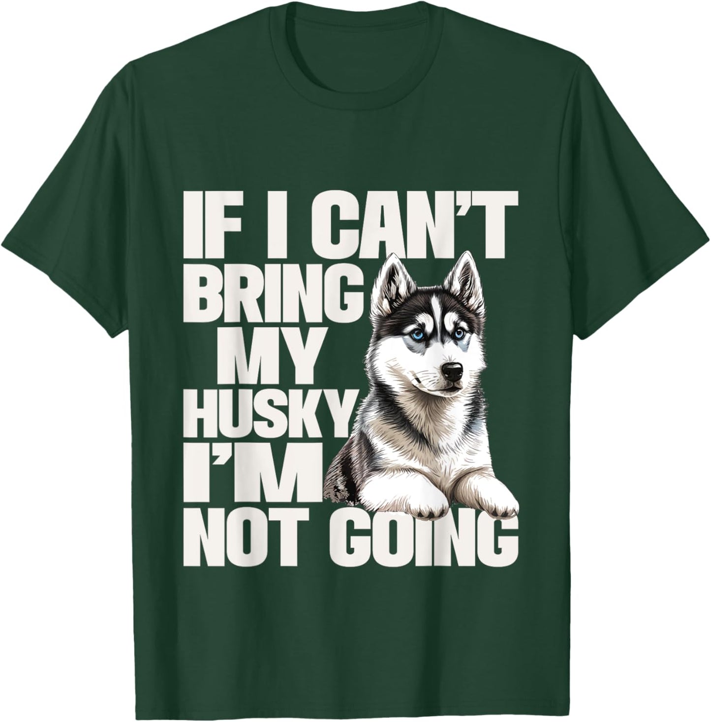 If I Can't Bring My Husky I'm Not Going - Pet Dog Lover T-Shirt - T-Shirt | Forest