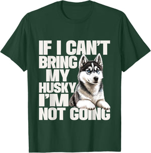 If I Can't Bring My Husky I'm Not Going - Pet Dog Lover T-Shirt - T-Shirt | Forest