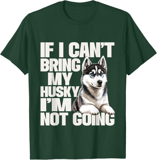 If I Can't Bring My Husky I'm Not Going - Pet Dog Lover T-Shirt - T-Shirt | Forest